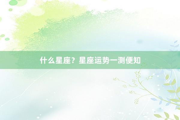什么星座？星座运势一测便知